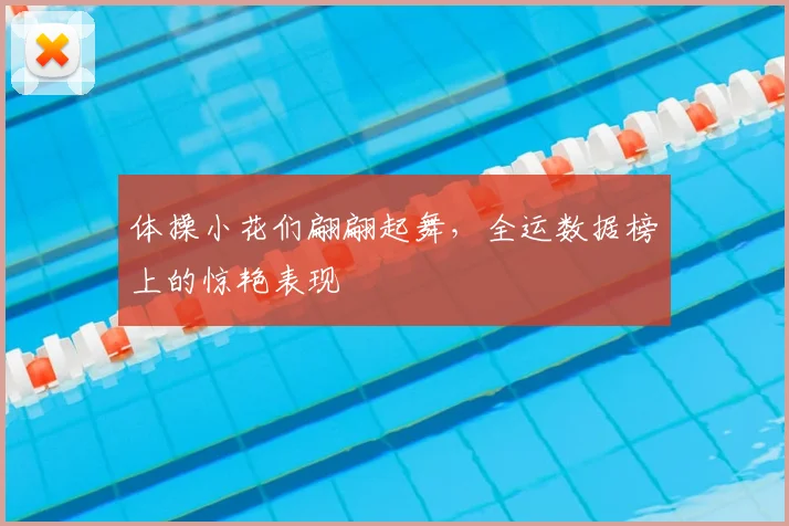 体操小花们翩翩起舞,全运数据榜上的惊艳表现
