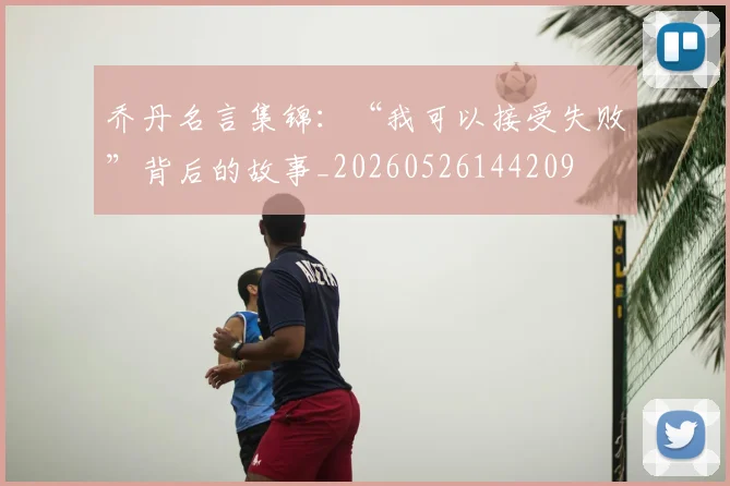 乔丹名言集锦:“我可以接受失败”背后的故事_20260526144209
