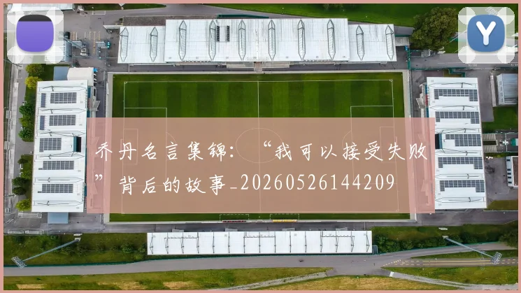 乔丹名言集锦：“我可以接受失败”背后的故事_20260526144209