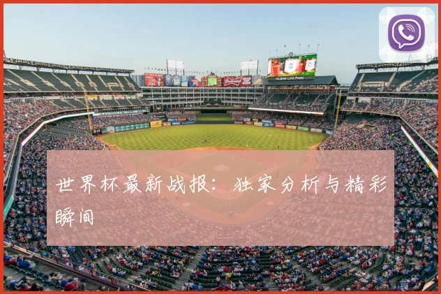 世界杯最新战报：独家分析与精彩瞬间
