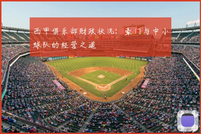 西甲俱乐部财政状况:豪门与中小球队的经营之道